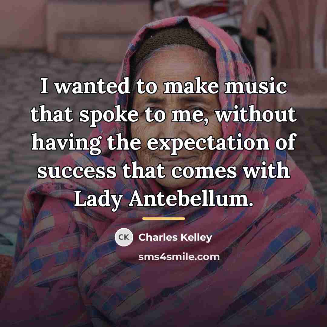 “I wanted to make music that spoke to me, without…” quote by Charles Kelley