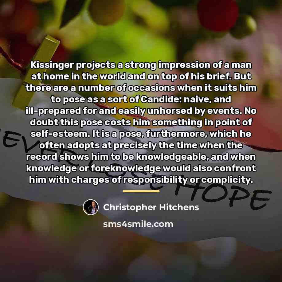 “Kissinger projects a strong impression of a man at home…” quote by Christopher Hitchens