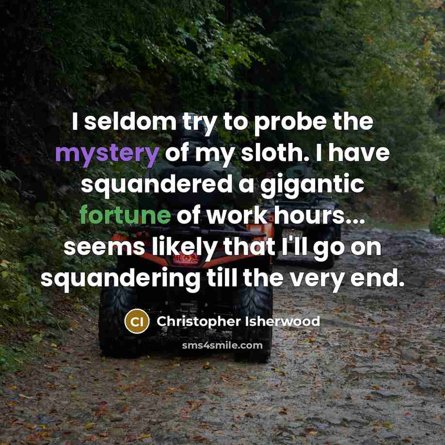 “I seldom try to probe the mystery of my sloth.…” quote by Christopher Isherwood