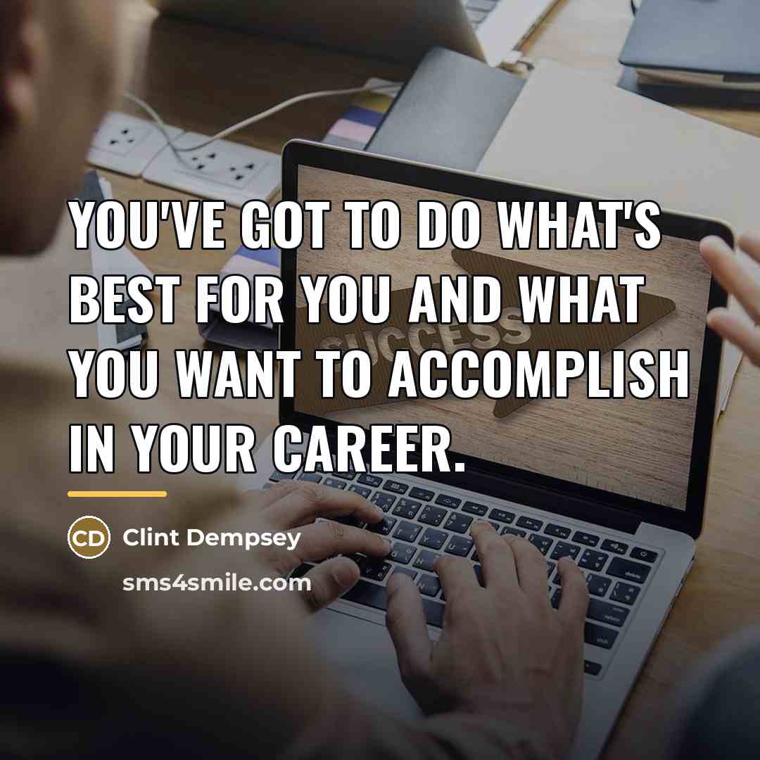 “You've got to do what's best for you and what…” quote by Clint Dempsey