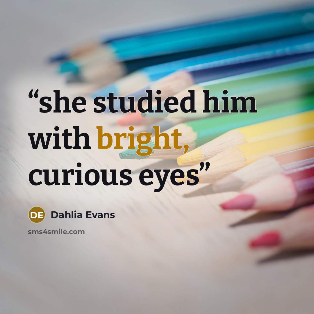 “she studied him with bright, curious eyes” quote by Dahlia Evans