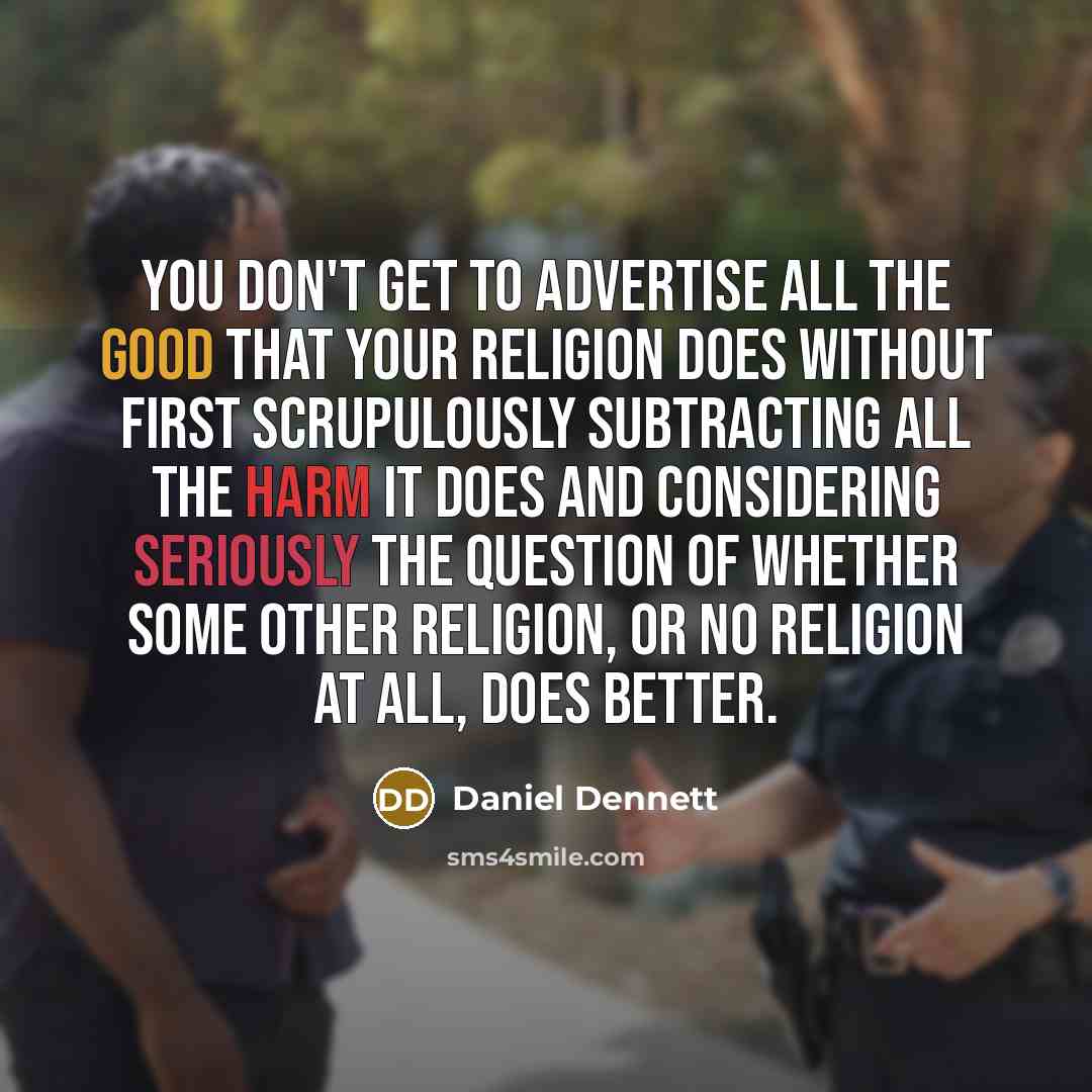 “You don't get to advertise all the good that your…” quote by Daniel Dennett