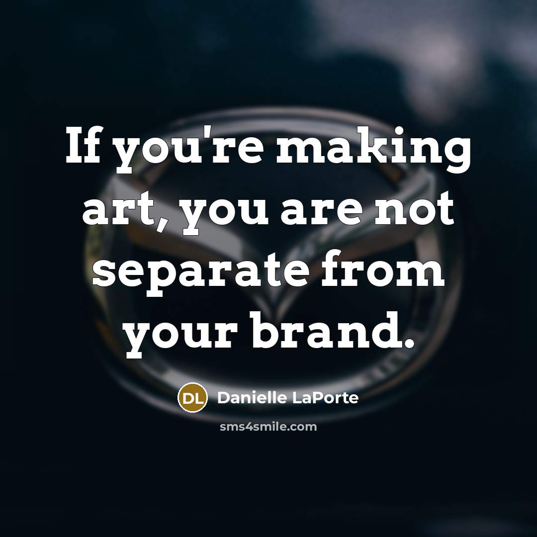 “If you're making art, you are not separate from your…” quote by Danielle LaPorte