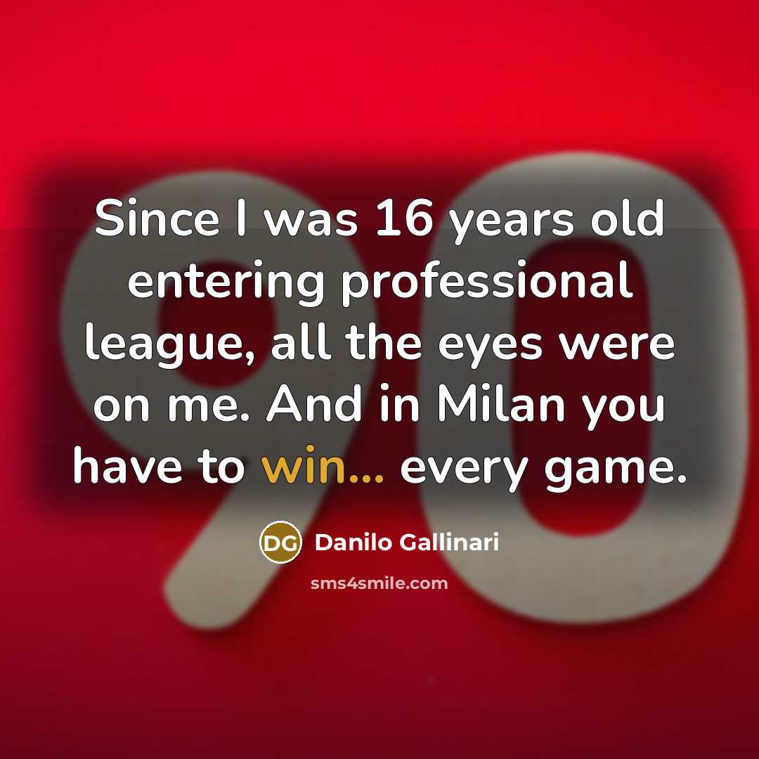 “Since I was 16 years old entering professional league, all…” quote by Danilo Gallinari