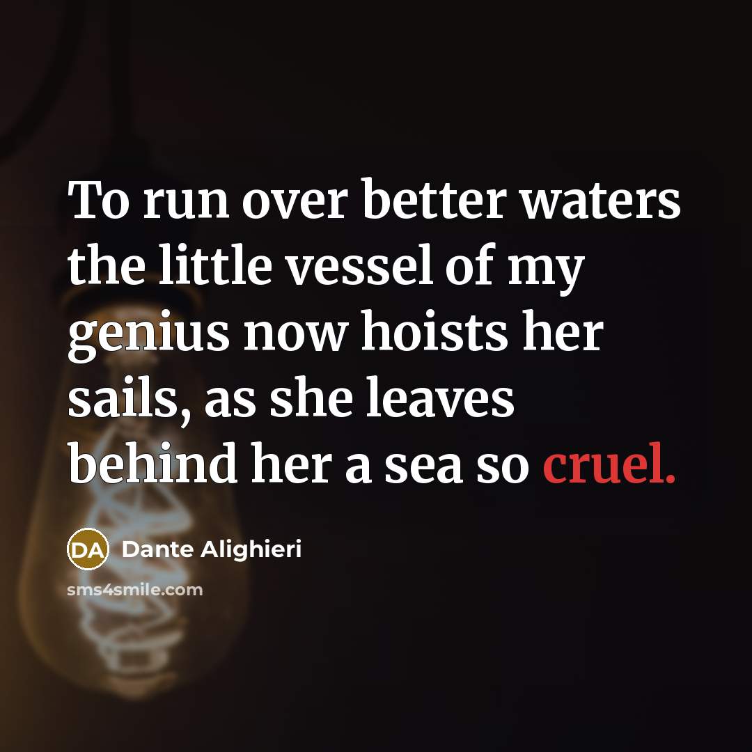 “To run over better waters the little vessel of my…” quote by Dante Alighieri