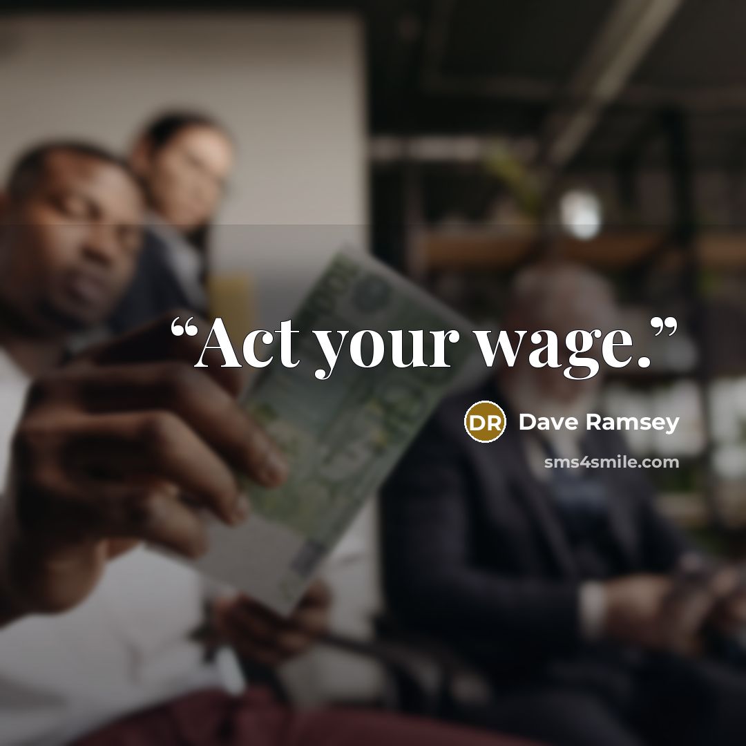 “Act your wage.” quote by Dave Ramsey