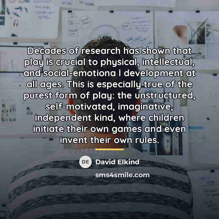 “Decades of research has shown that play is crucial to…” quote by David Elkind