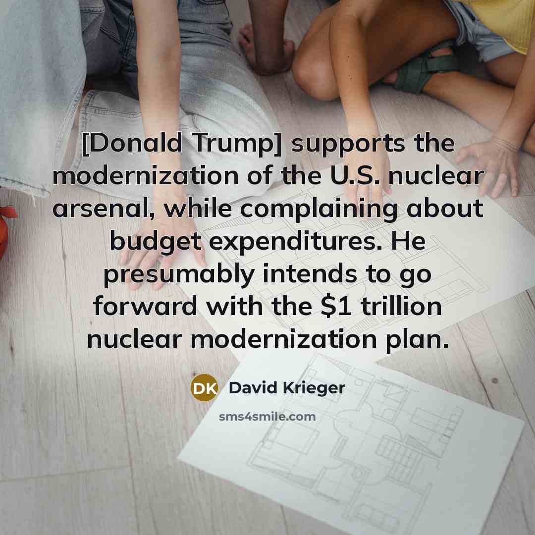 “[Donald Trump] supports the modernization of the U.S. nuclear arsenal,…” quote by David Krieger
