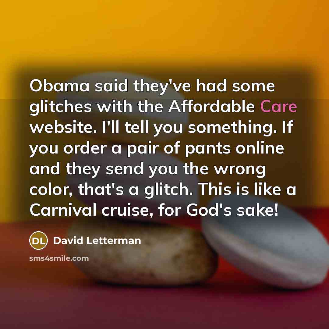 “Obama said they've had some glitches with the Affordable Care…” quote by David Letterman