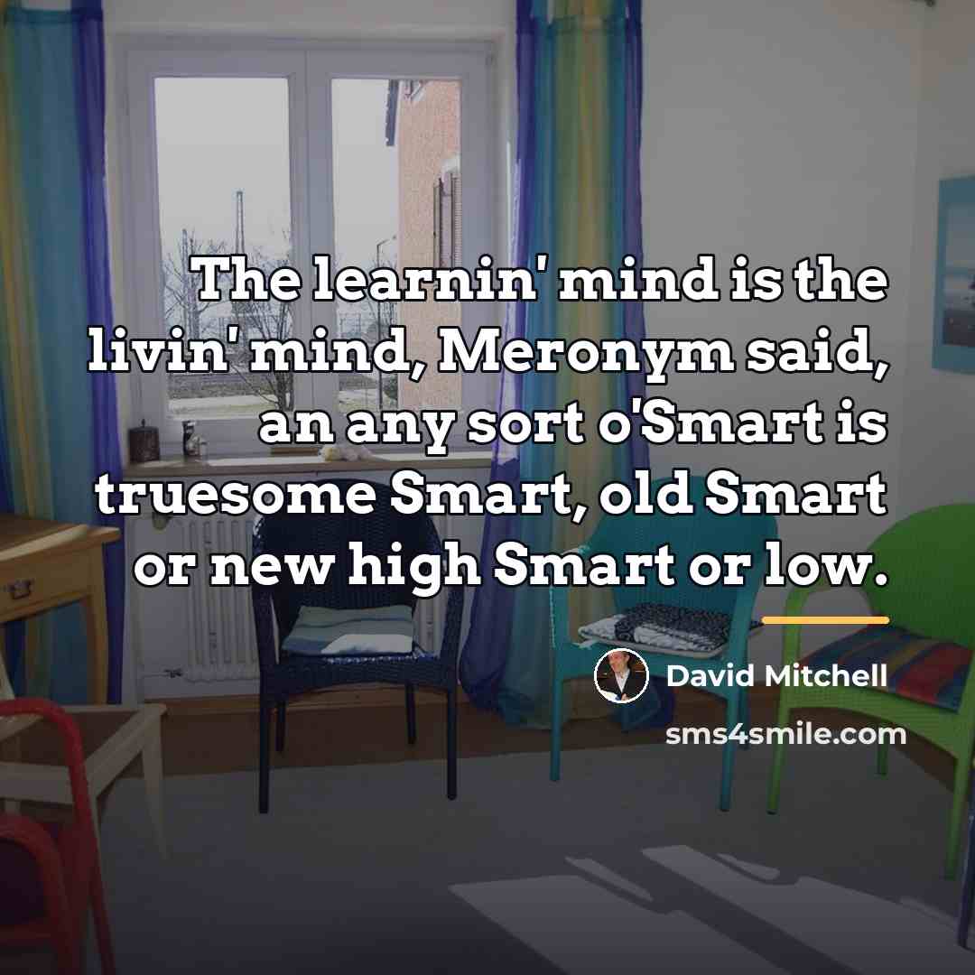 “The learnin' mind is the livin' mind, Meronym said, an…” quote by David Mitchell