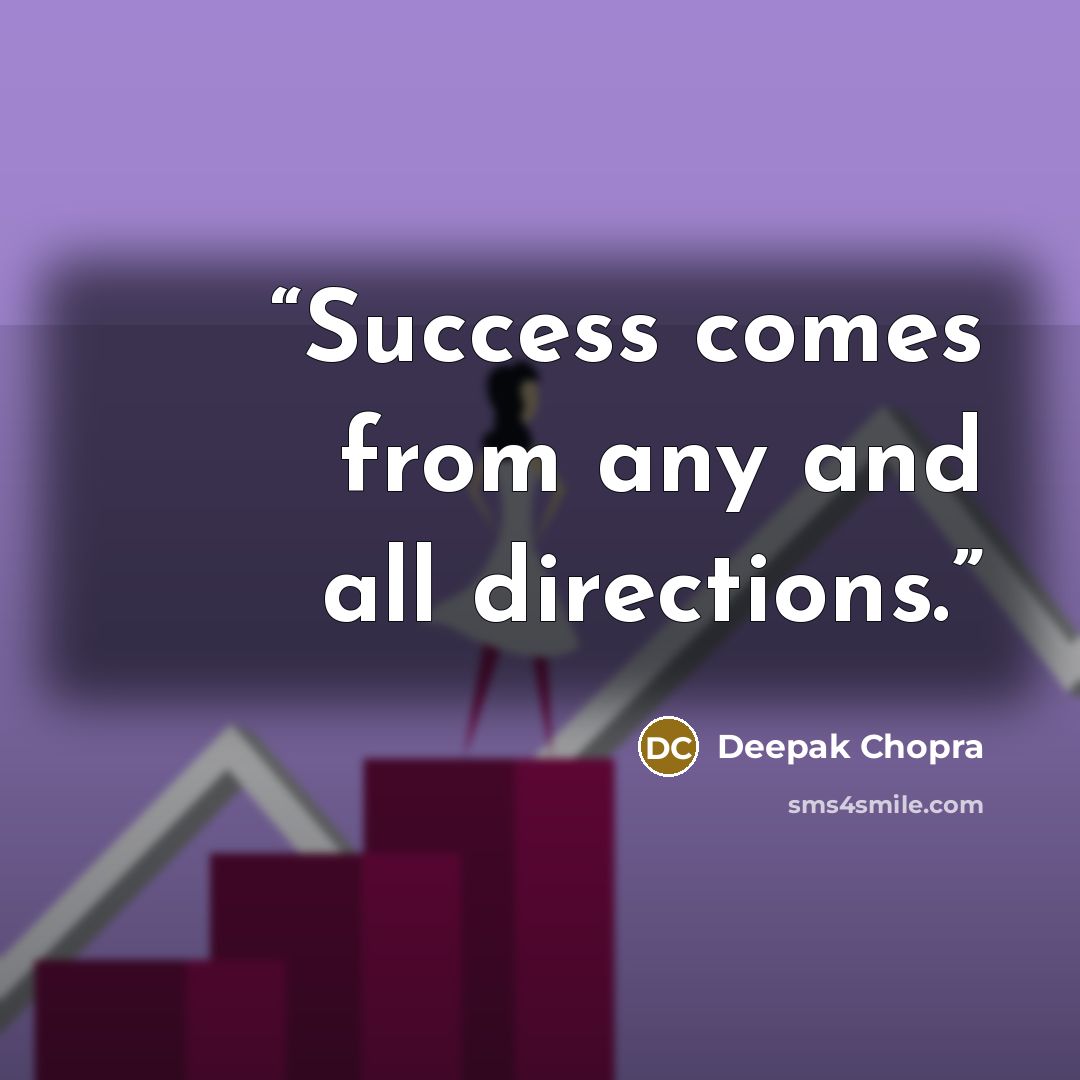 “Success comes from any and all directions.” quote by Deepak Chopra