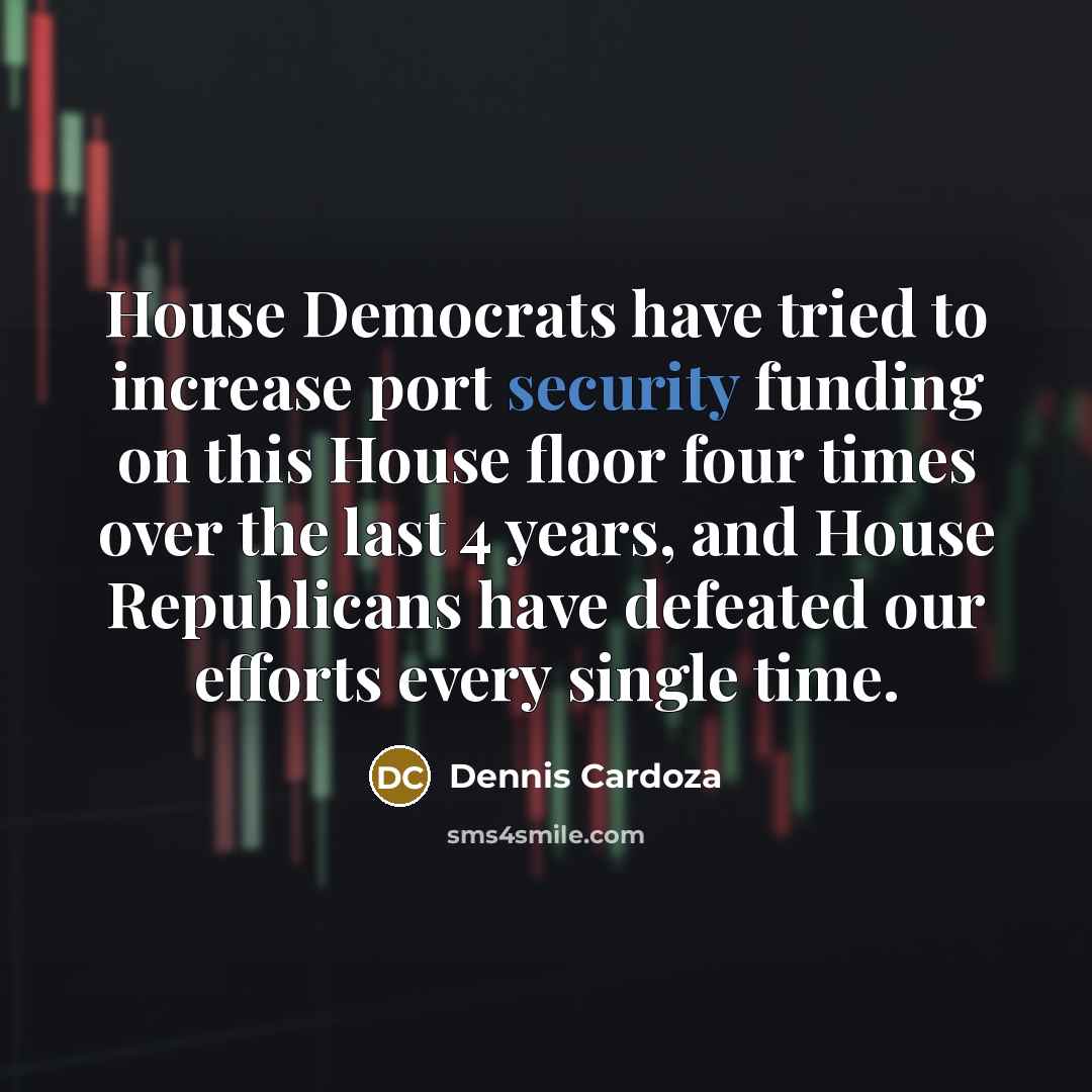 “House Democrats have tried to increase port security funding on…” quote by Dennis Cardoza