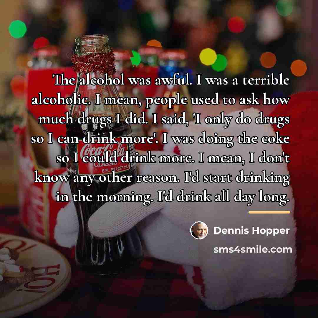 “The alcohol was awful. I was a terrible alcoholic. I…” quote by Dennis Hopper
