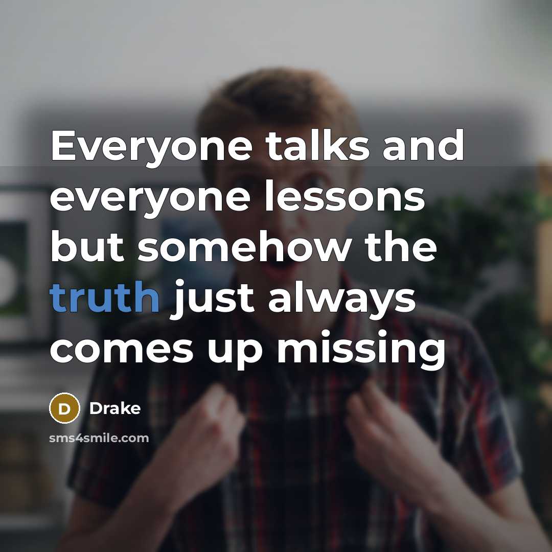 “Everyone talks and everyone lessons but somehow the truth just…” quote by Drake