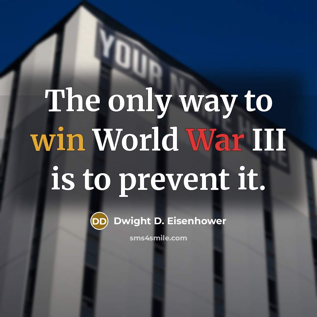 “The only way to win World War III is to prevent it.” quote by Dwight D. Eisenhower