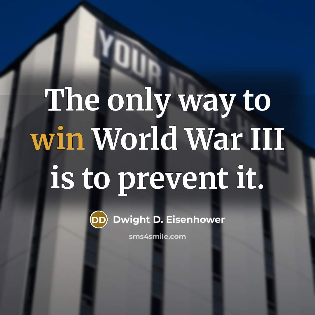 “The only way to win World War III is to…” quote by Dwight D. Eisenhower