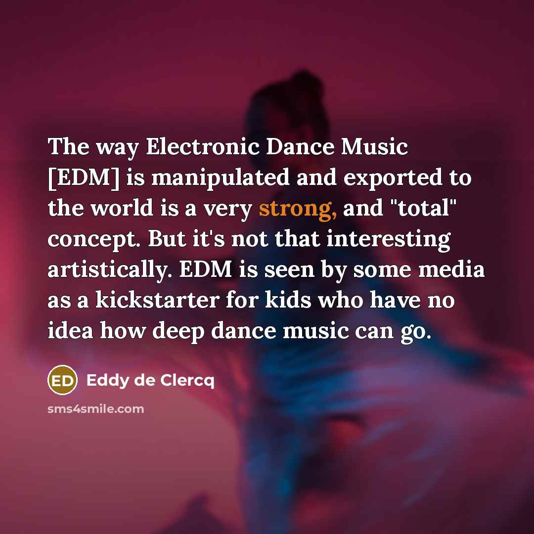 “The way Electronic Dance Music [EDM] is manipulated and exported…” quote by Eddy de Clercq