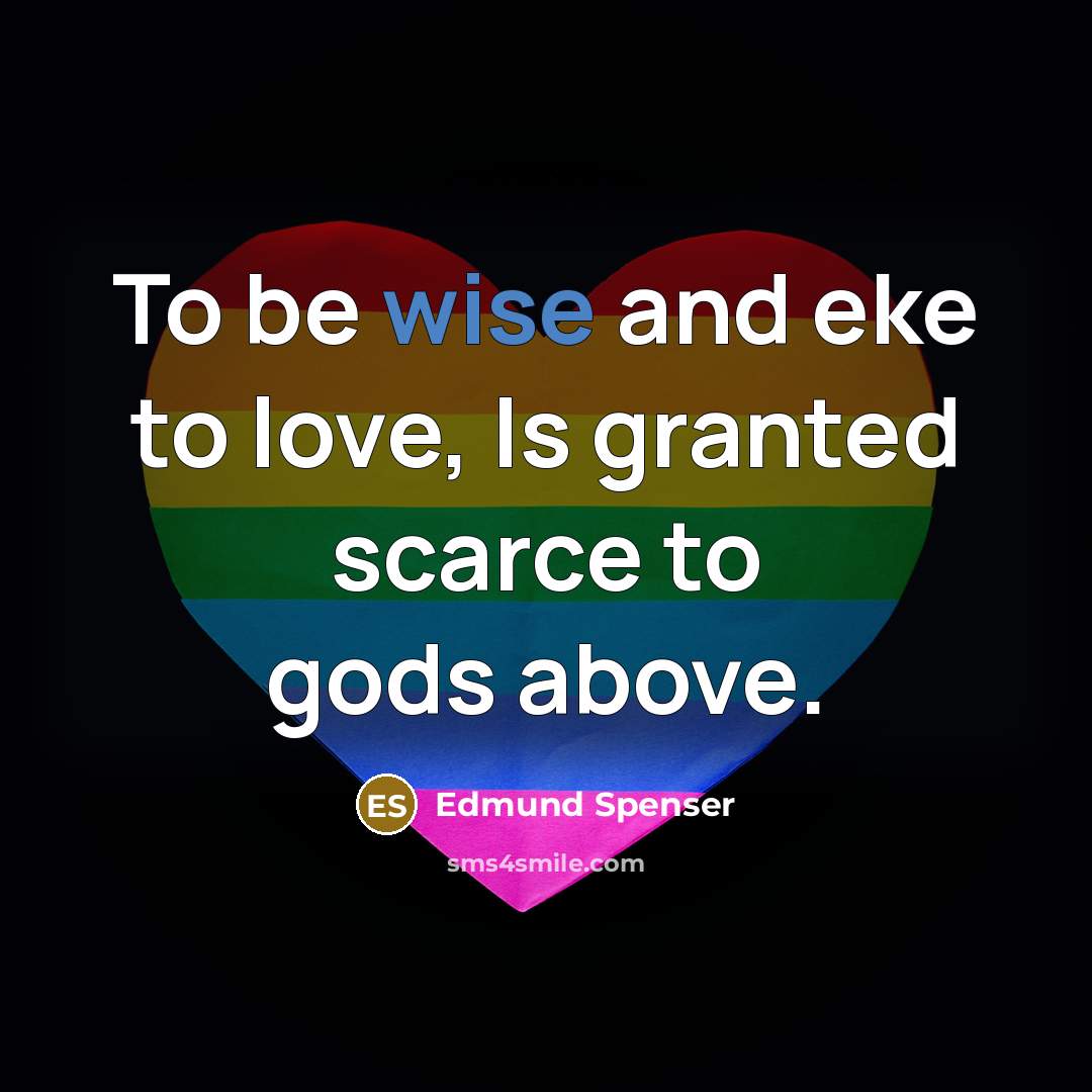 “To be wise and eke to love, Is granted scarce…” quote by Edmund Spenser
