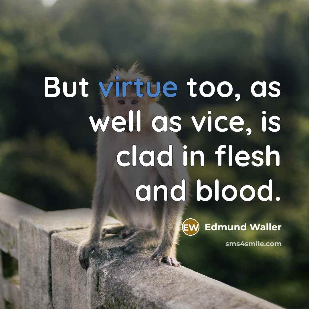 “But virtue too, as well as vice, is clad in…” quote by Edmund Waller