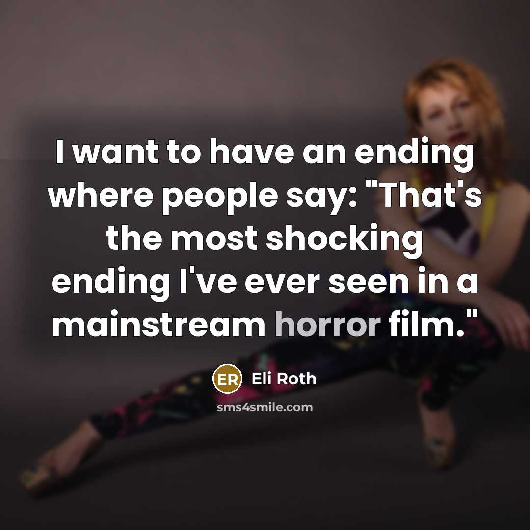 “I want to have an ending where people say: "That's…” quote by Eli Roth