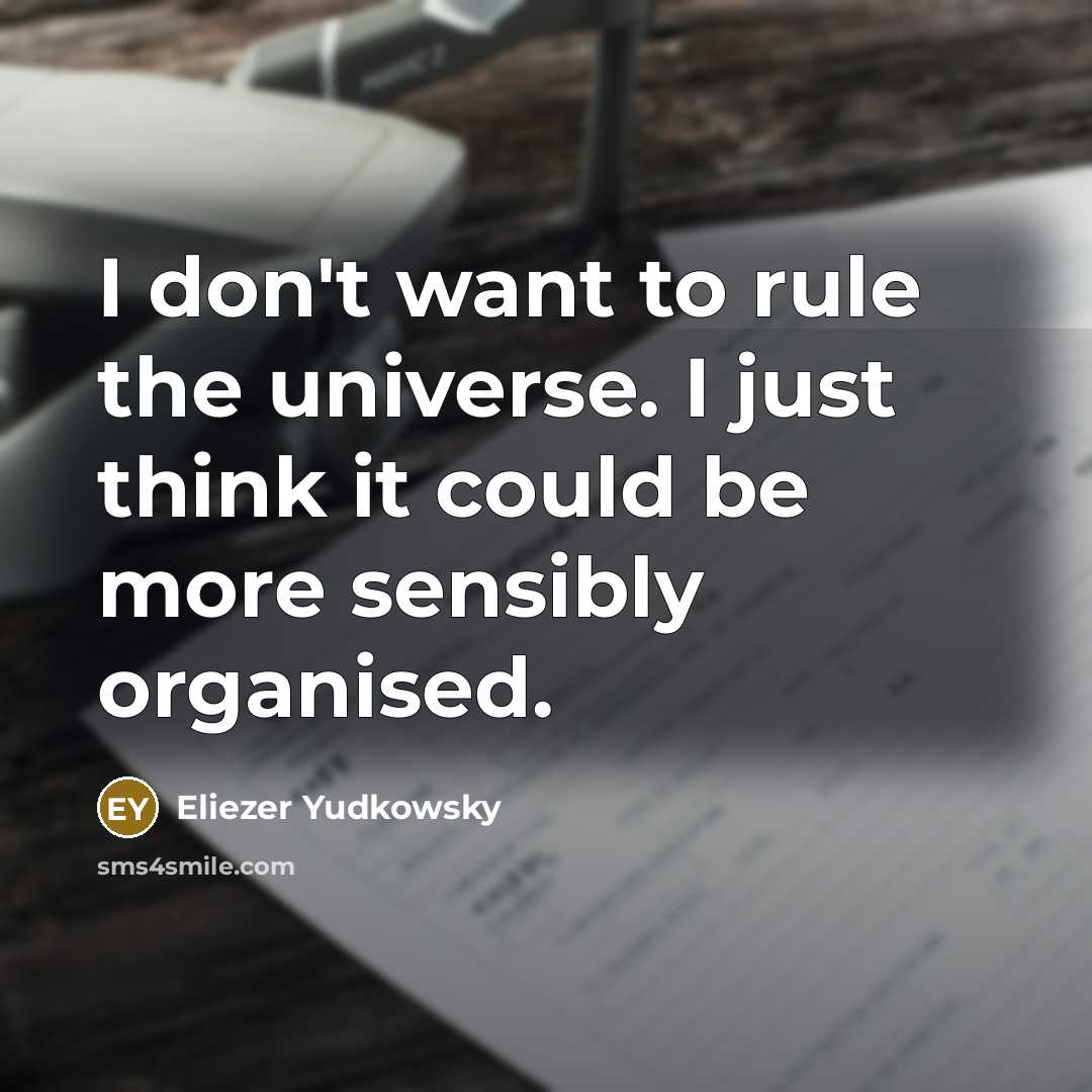 “I don't want to rule the universe. I just think…” quote by Eliezer Yudkowsky