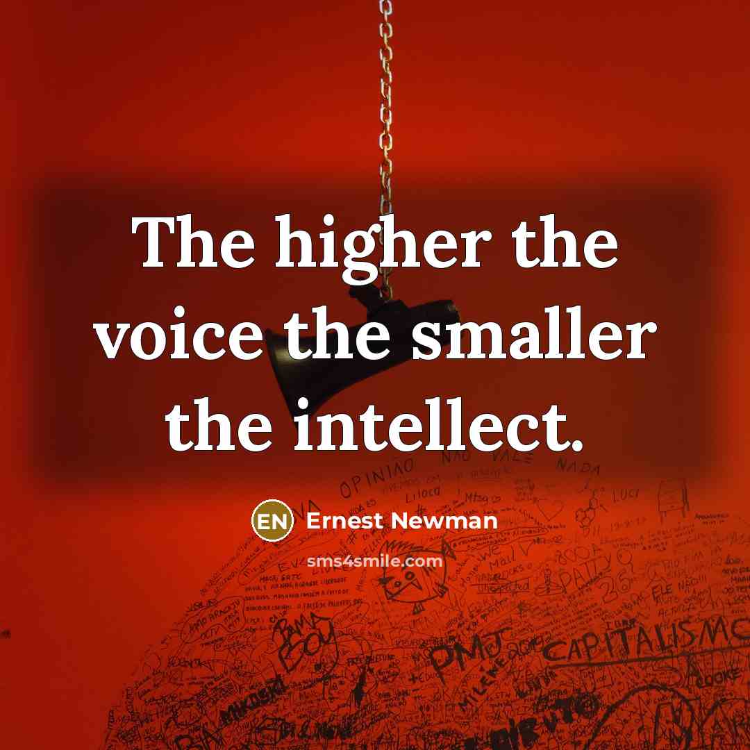 “The higher the voice the smaller the intellect.…” quote by Ernest Newman