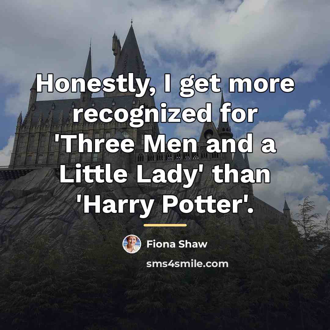 “Honestly, I get more recognized for 'Three Men and a…” quote by Fiona Shaw