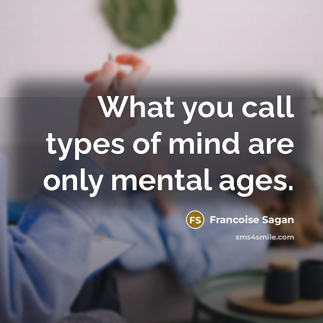 “What you call types of mind are only mental ages.…” quote by Francoise Sagan