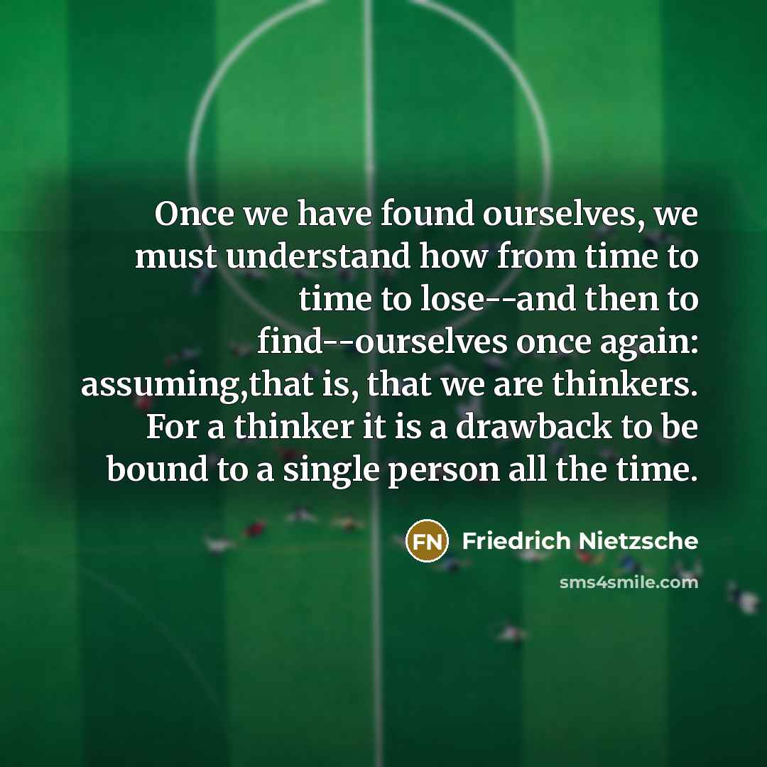 “Once we have found ourselves, we must understand how from…” quote by Friedrich Nietzsche