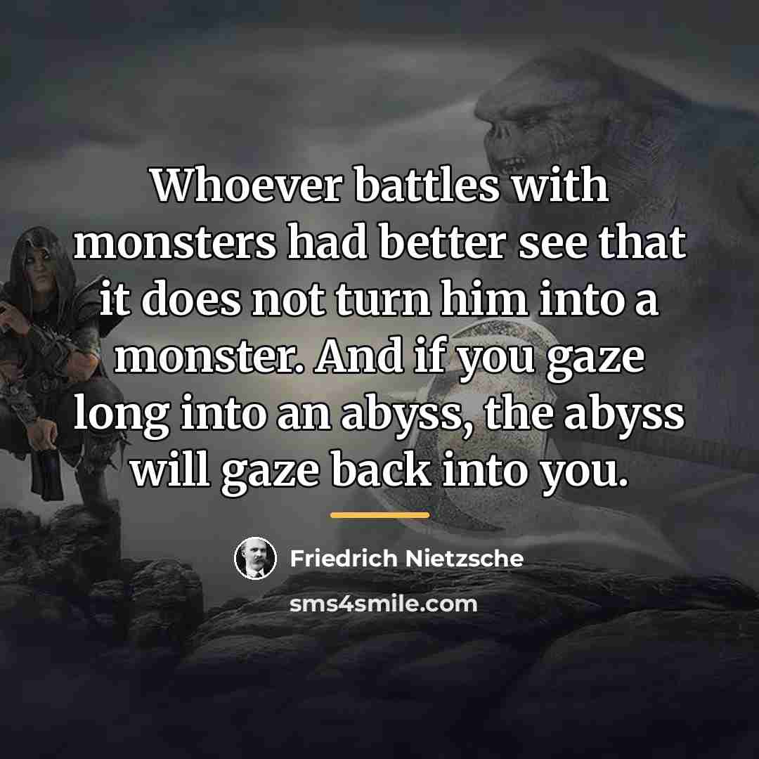 “Whoever battles with monsters had better see that it does…” quote by Friedrich Nietzsche