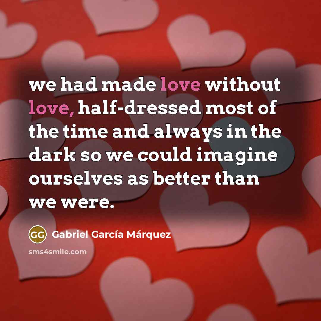 “we had made love without love, half-dressed most of the…” quote by Gabriel Garcia Marquez