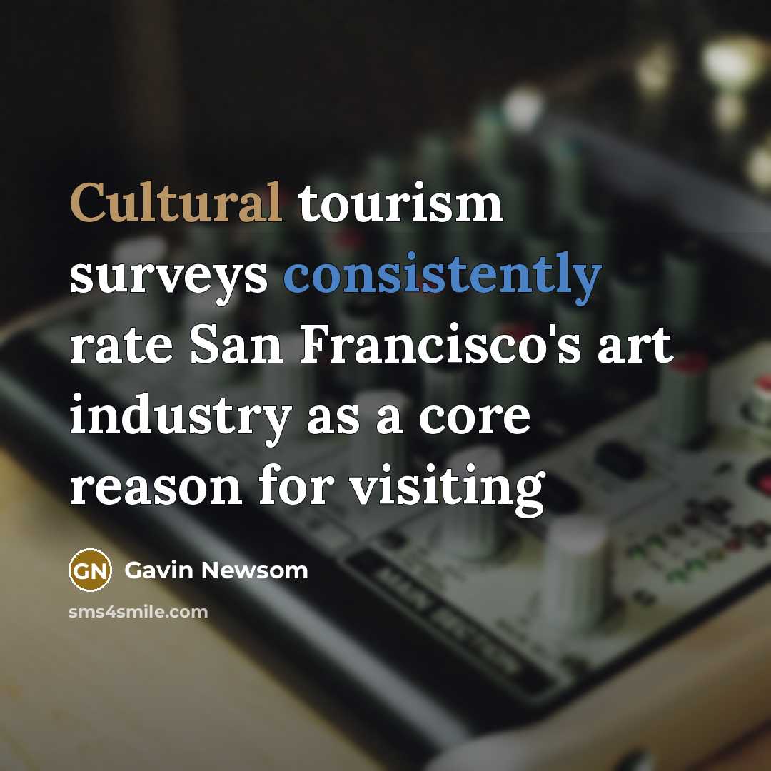 “Cultural tourism surveys consistently rate San Francisco's art industry as…” quote by Gavin Newsom