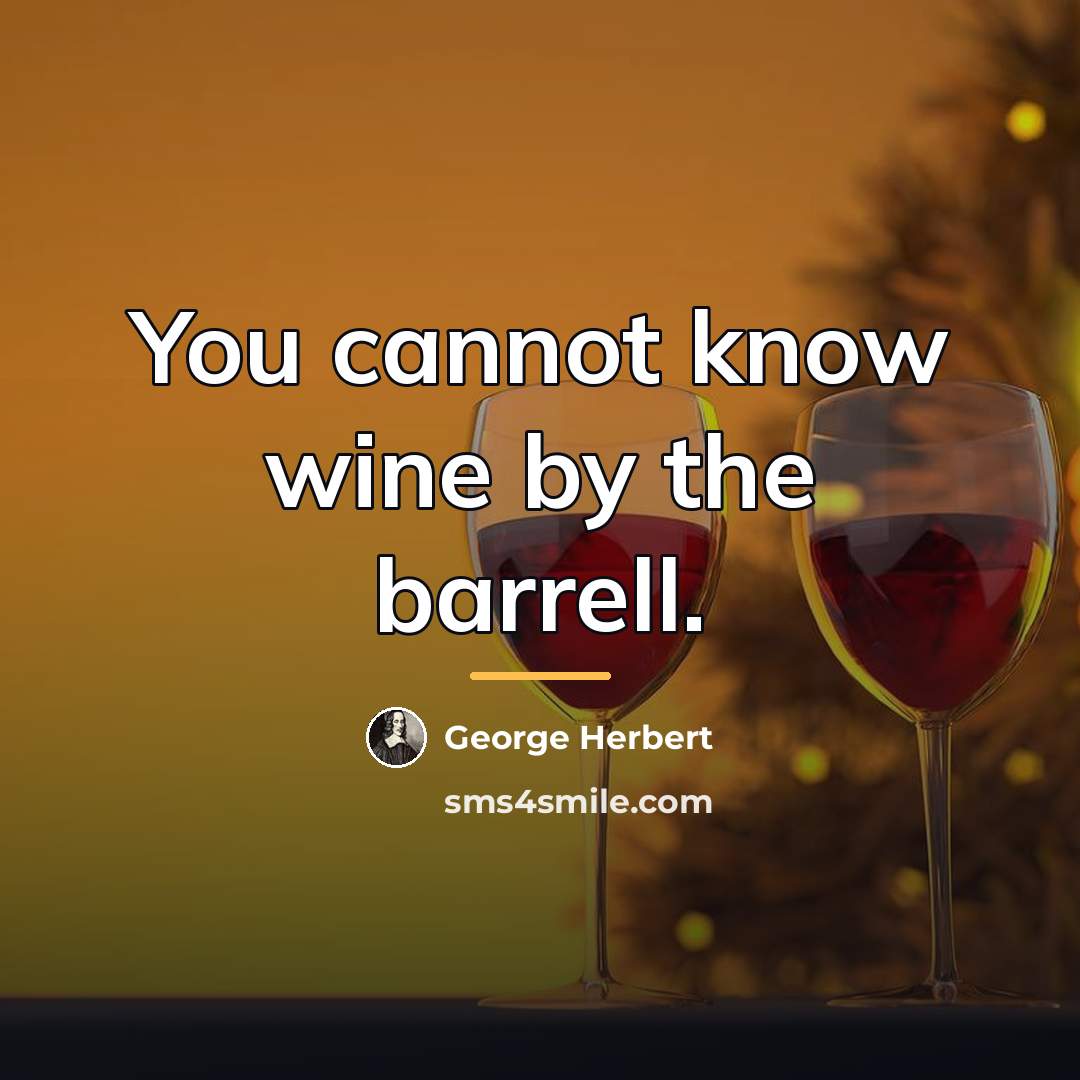 “You cannot know wine by the barrell.…” quote by George Herbert
