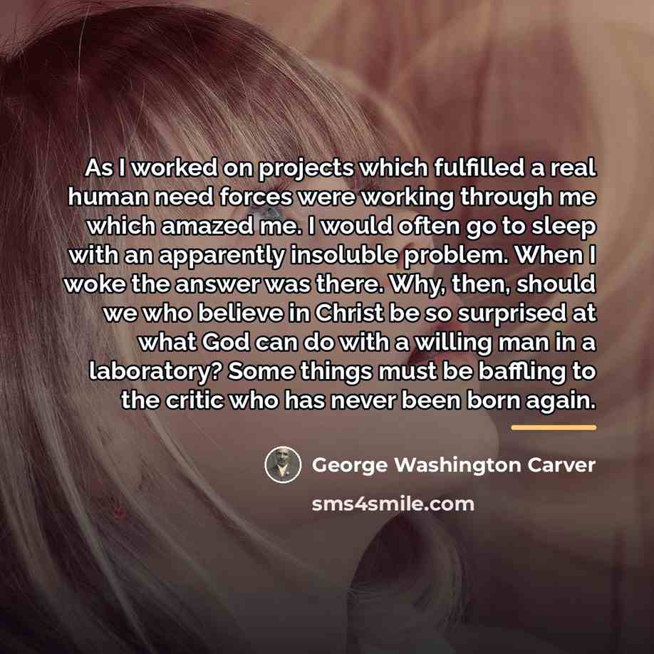 “As I worked on projects which fulfilled a real human…” quote by George Washington Carver