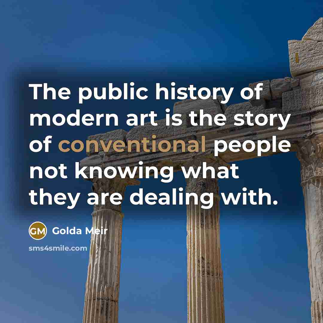 “The public history of modern art is the story of…” quote by Golda Meir
