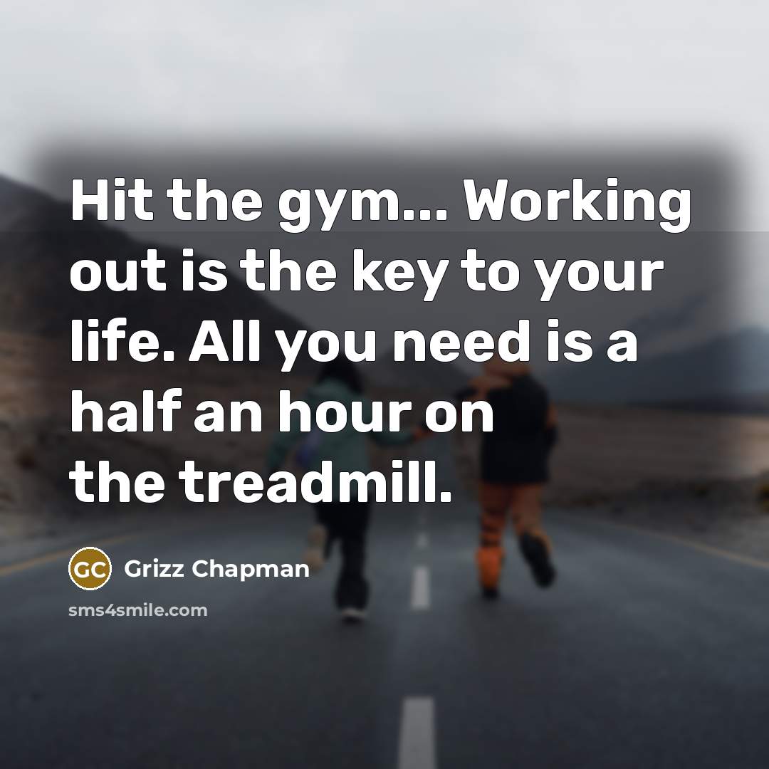 “Hit the gym... Working out is the key to your…” quote by Grizz Chapman