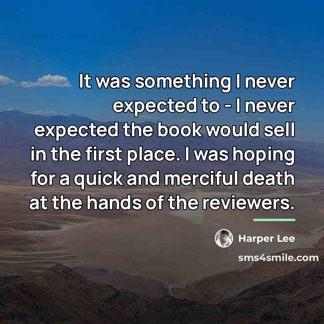 “It was something I never expected to - I never…” quote by Harper Lee