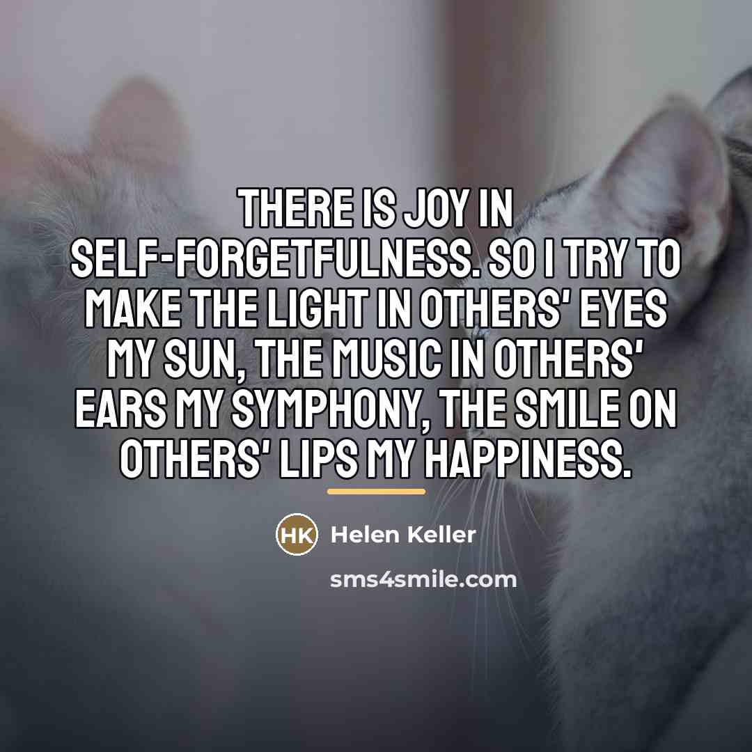 “There is joy in self-forgetfulness. So I try to make…” quote by Helen Keller