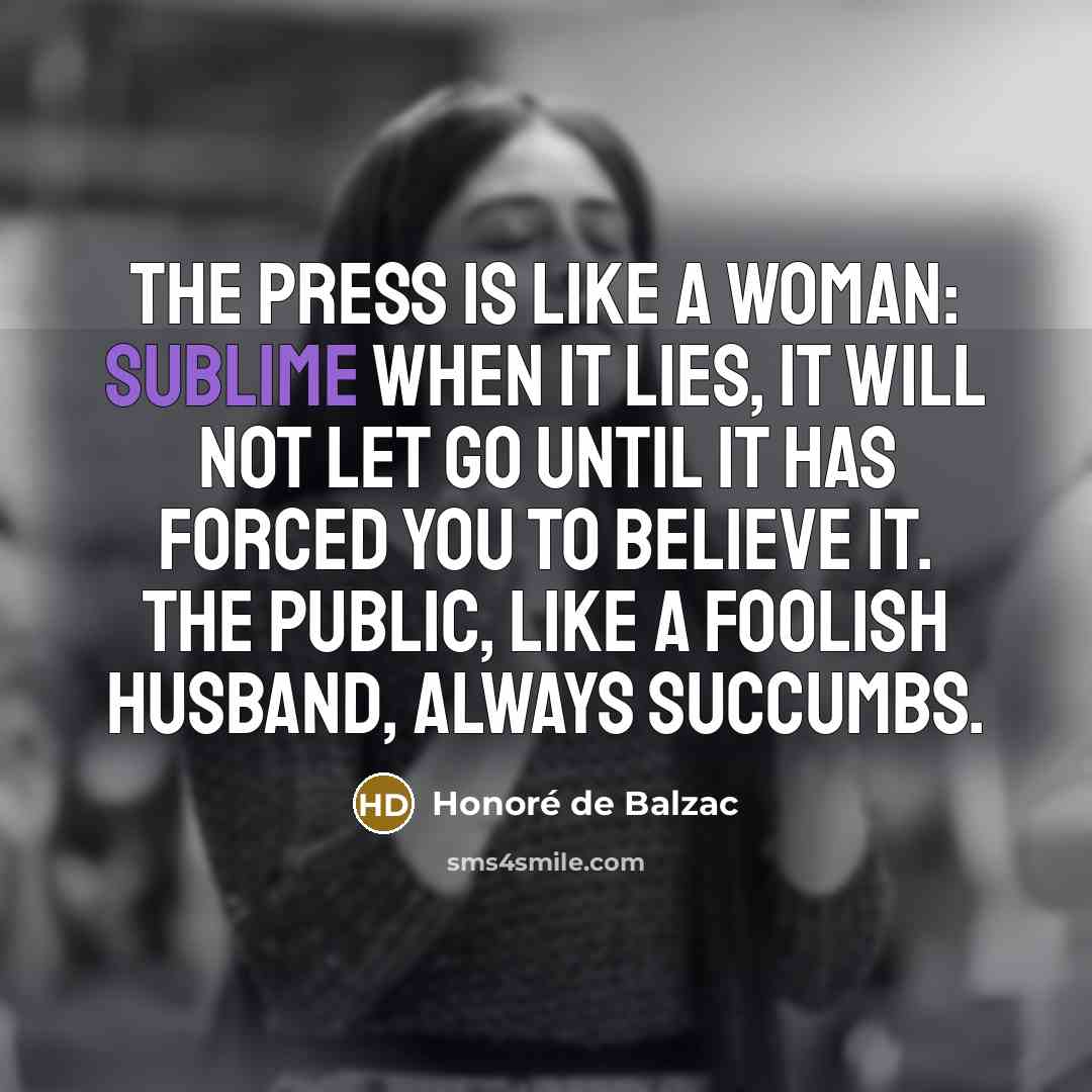 “The press is like a woman: sublime when it lies,…” quote by Honore de Balzac