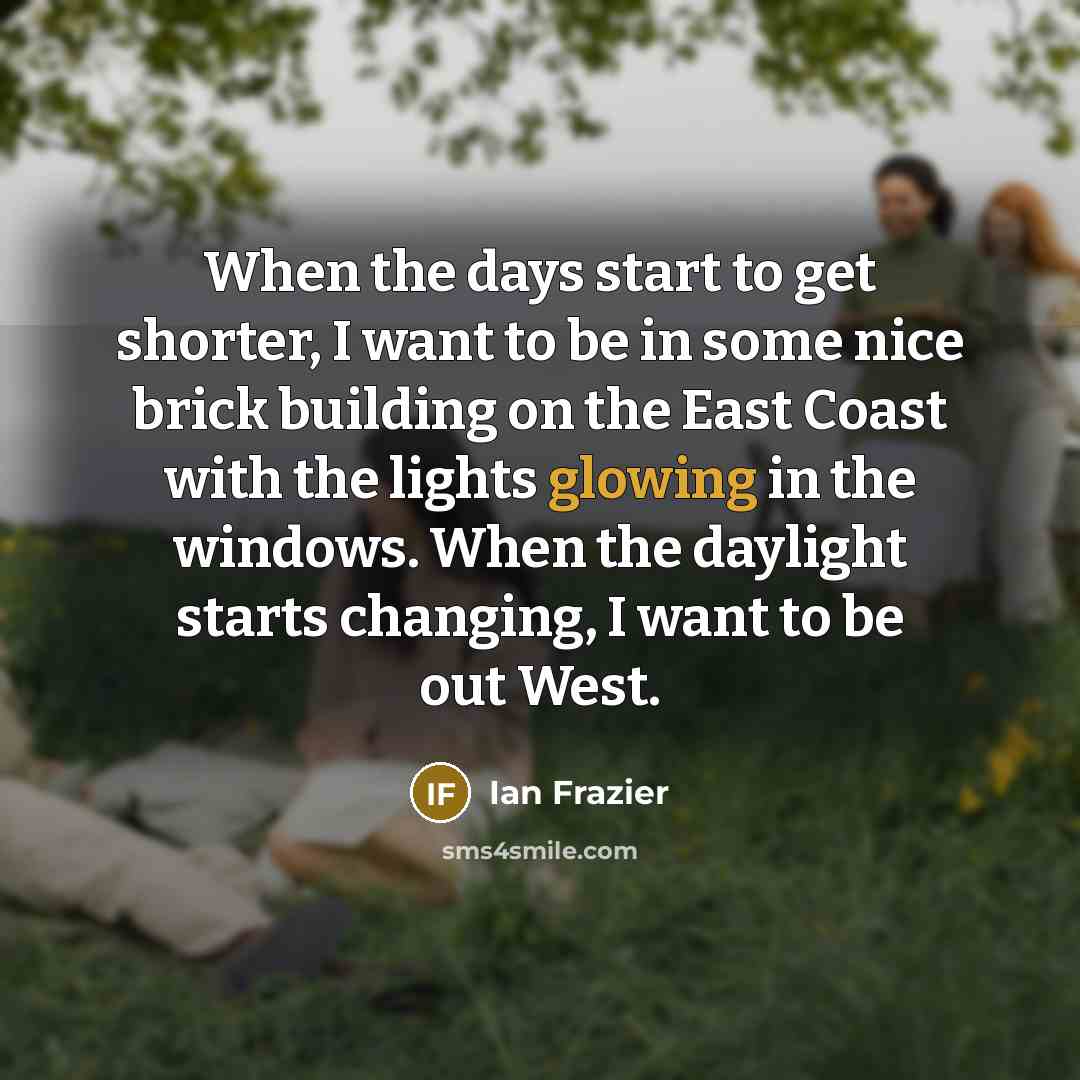 “When the days start to get shorter, I want to…” quote by Ian Frazier