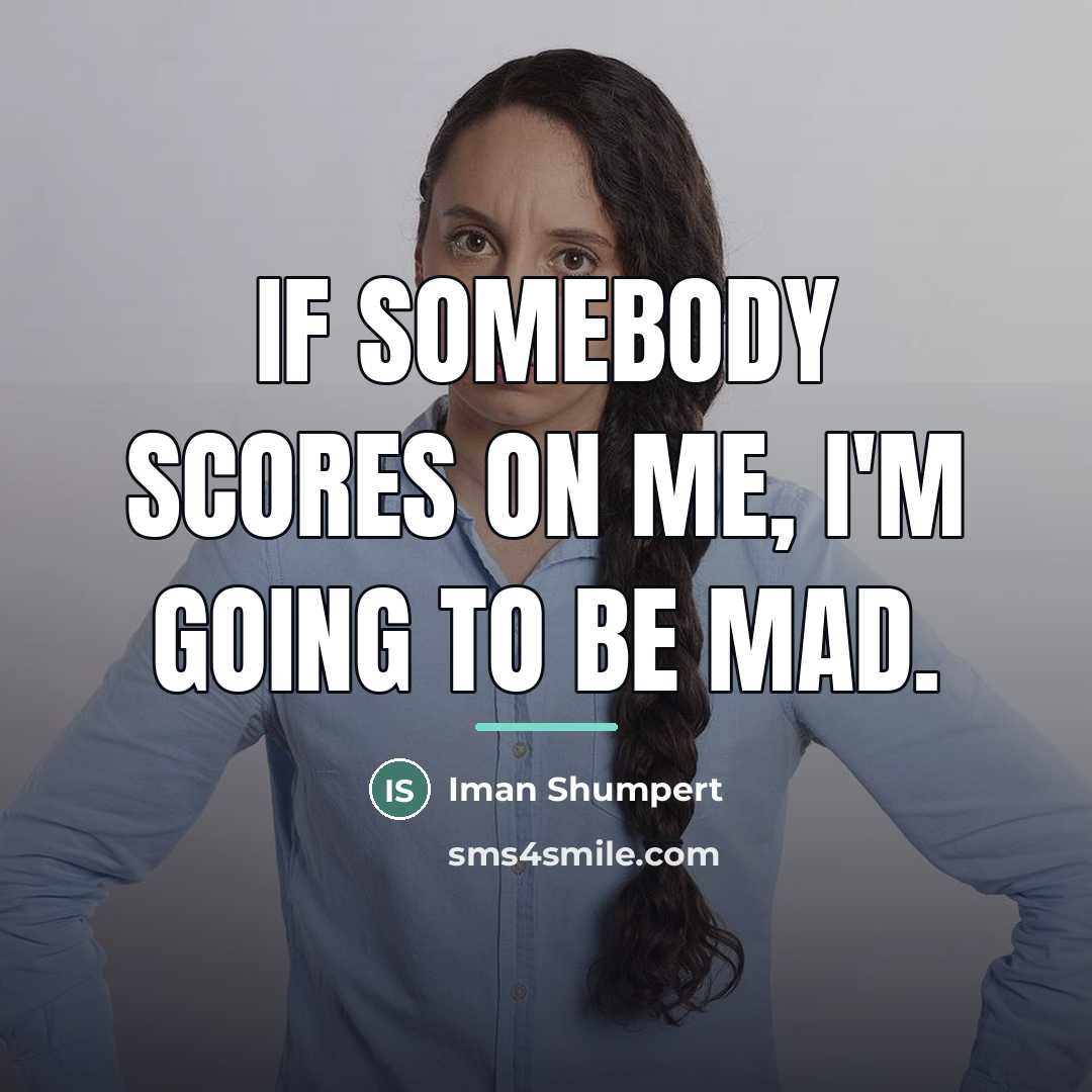“If somebody scores on me, I'm going to be mad.…” quote by Iman Shumpert