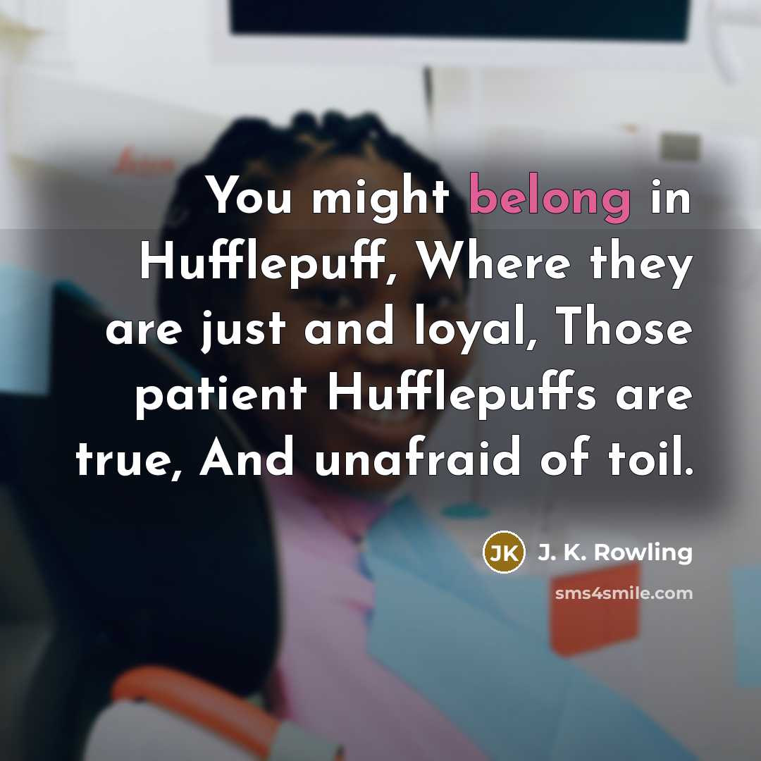 “You might belong in Hufflepuff, Where they are just and…” quote by J. K. Rowling