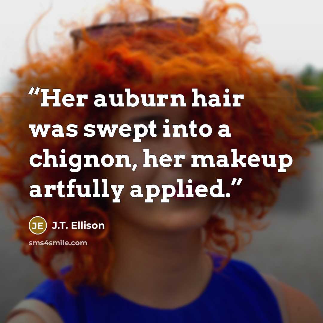 “Her auburn hair was swept into a chignon, her makeup artfully applied.” quote by J.T. Ellison
