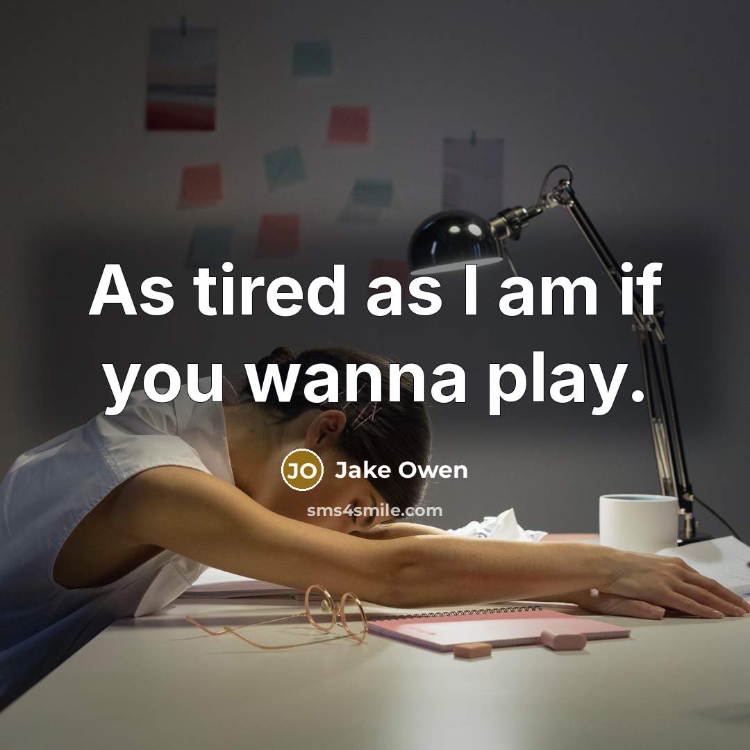 “As tired as I am if you wanna play.…” quote by Jake Owen