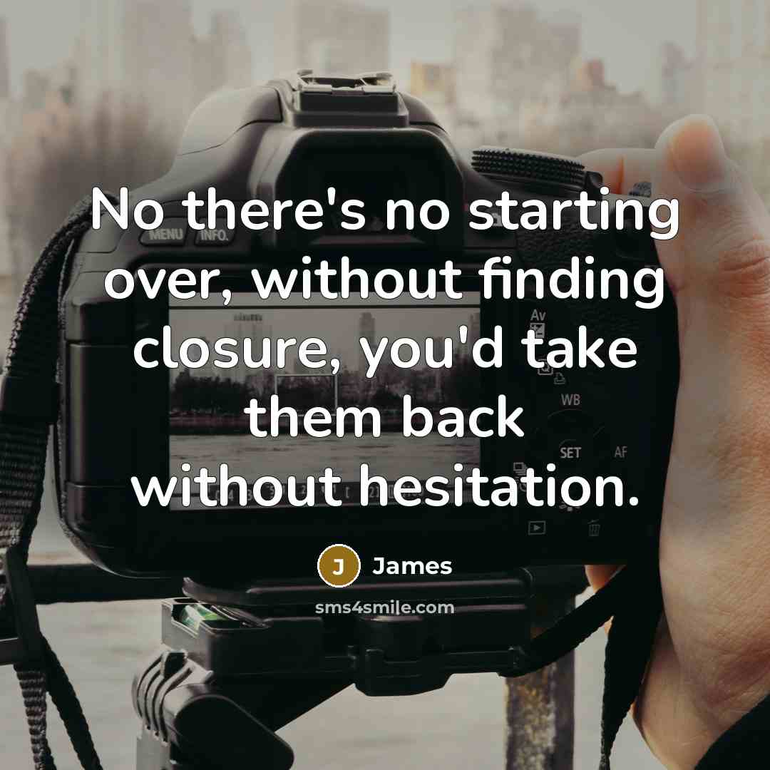 “No there's no starting over, without finding closure, you'd take…” quote by James