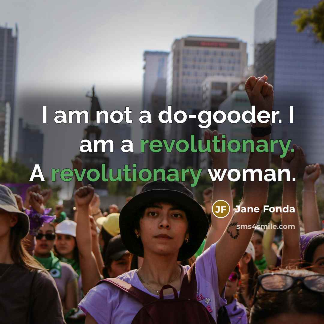 “I am not a do-gooder. I am a revolutionary. A revolutionary woman.” quote by Jane Fonda