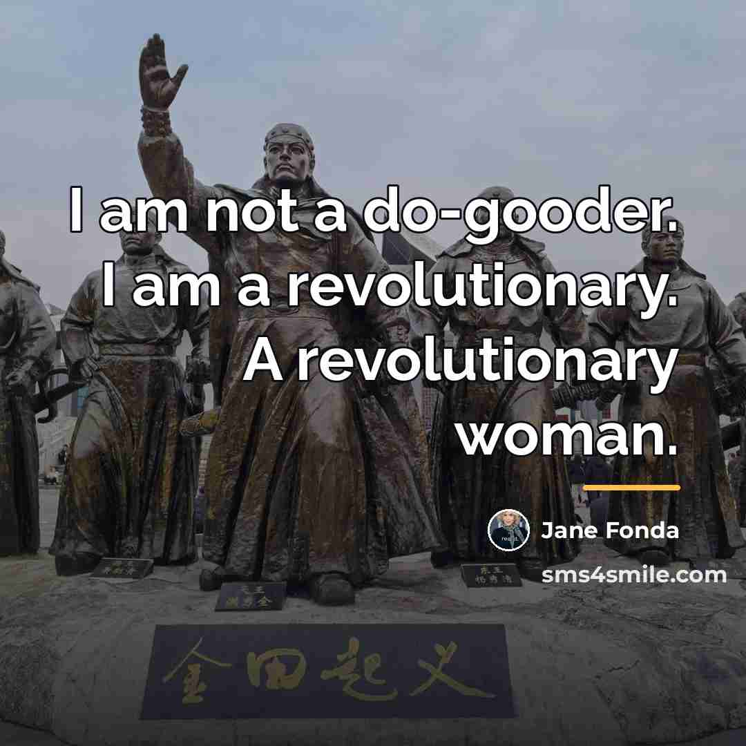“I am not a do-gooder. I am a revolutionary. A…” quote by Jane Fonda