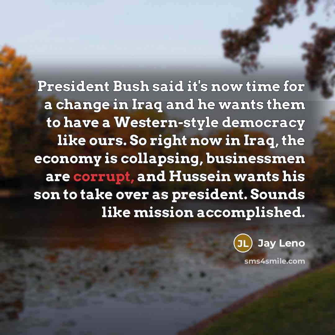 “President Bush said it's now time for a change in…” quote by Jay Leno