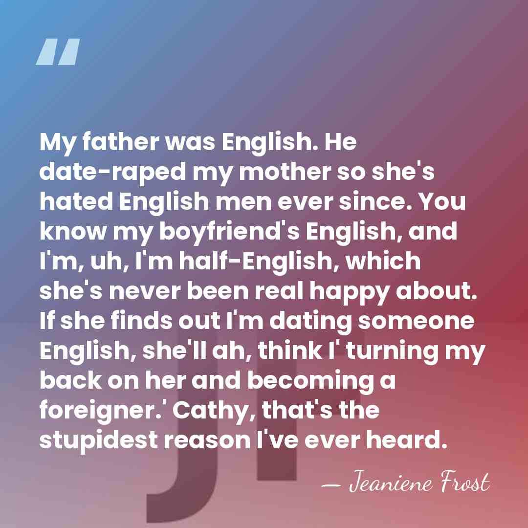 My father was English. He date-raped my mother so she's hated English&hellip; - Jeaniene Frost