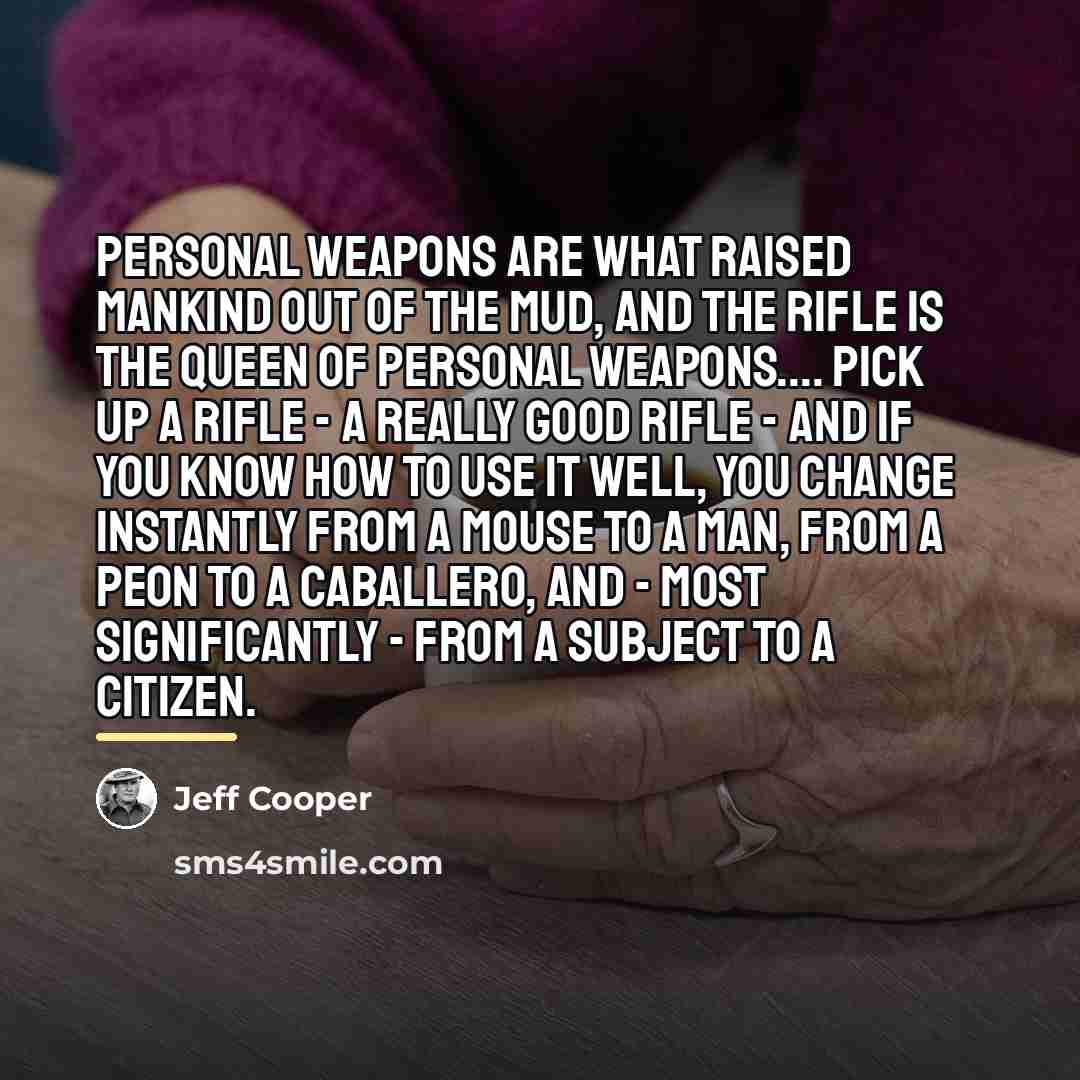 “Personal weapons are what raised mankind out of the mud,…” quote by Jeff Cooper